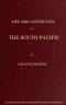 [Gutenberg 59684] • Life and Adventure in the South Pacific